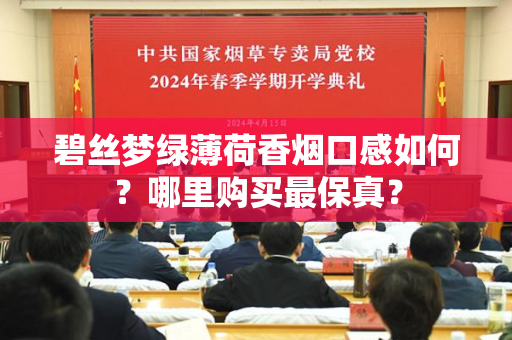 碧丝梦绿薄荷香烟口感如何？哪里购买最保真？